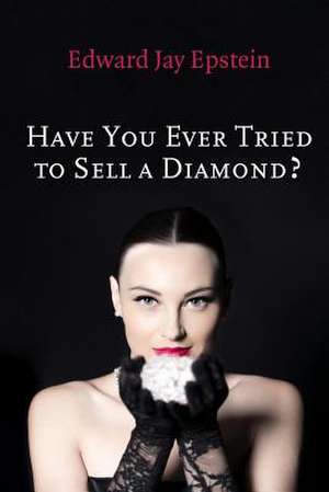 Have You Ever Tried to Sell a Diamond? de Edward Jay Epstein