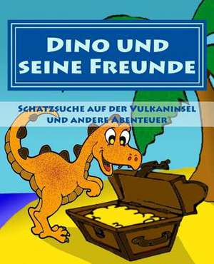 Dino Und Seine Freunde - Schatzsuche Auf Der Vulkaninsel Und Andere Abenteuer de Oliver Sebastian