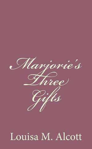 Marjorie's Three Gifts de Louisa M. Alcott