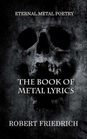 The Book of Metal Lyrics de Robert Friedrich