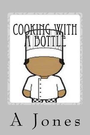 Cooking with a Bottle de A. Jones