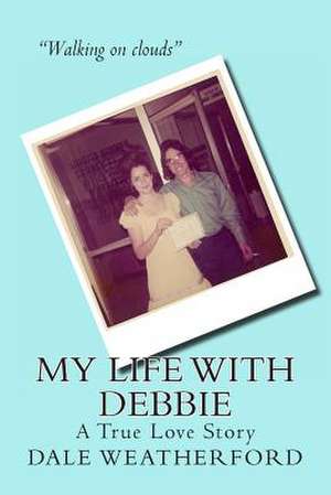 My Life with Debbie de Dale Weatherford