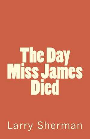 The Day Miss James Died de Larry Sherman