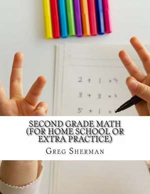 Second Grade Math (for Home School or Extra Practice) de Greg Sherman