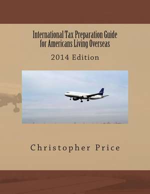 International Tax Preparation Guide for Americans Living Overseas de Christopher B. Price