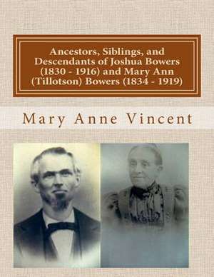 Ancestors, Siblings, and Descendants of Joshua Bowers (1830 - 1916) and Mary Ann (Tillotson) Bowers (1834 - 1919) de Mary Anne Vincent