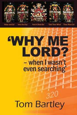 Why Me Lord? - When I Wasn't Even Searching de Rev Tom Bartley