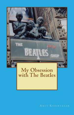 My Obsession with the Beatles de Amit Kshirsagar