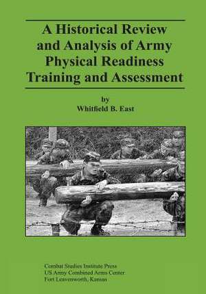 A Historical Review and Analysis of Army Physical Readiness Training and Assessment de Whitfield B. East