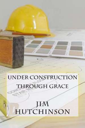 Under Construction by Grace de Jim Hutchinson