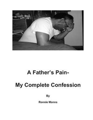 A Father's Pain-My Complete Confession de Ronnie Manns