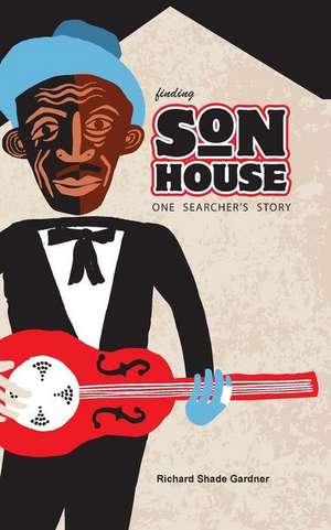 Finding Son House de Richard Shade Gardner