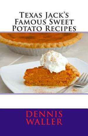 Texas Jack's Famous Sweet Potato Recipes de Dennis Waller