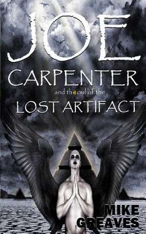 Joe Carpenter and the Soul of the Lost Artifact de Mike Greaves