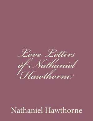 Love Letters of Nathaniel Hawthorne de Nathaniel Hawthorne