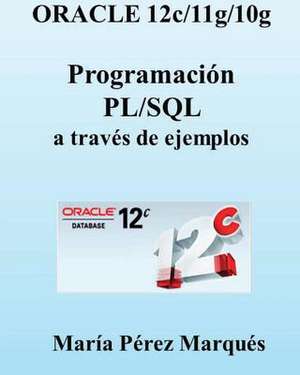 Oracle 12c/11g/10g. Programacion PL/SQL a Traves de Ejemplos de Maria Perez Marques