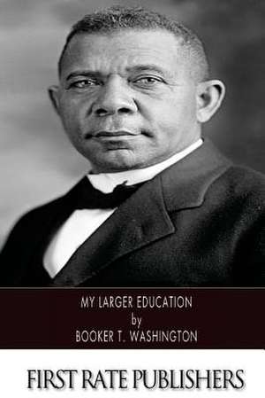 My Larger Education de Booker T. Washington