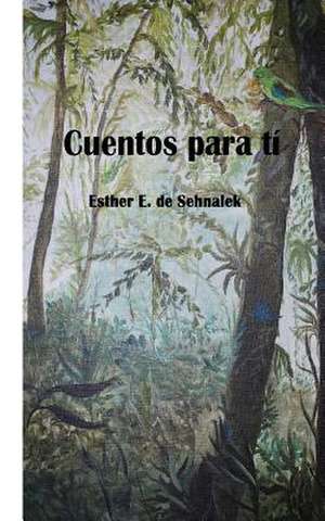 Cuentos Para Ti de Esther E. De Sehnalek