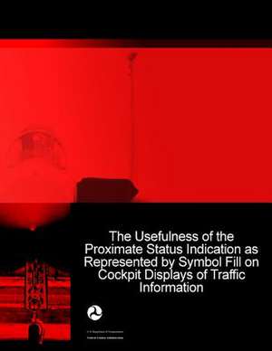 The Usefulness of the Proximate Status Indication as Represented by Symbol Fill on Cockpit Displays of Traffic Information de U. S. Department of Transportation