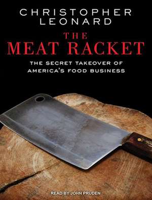 The Meat Racket: The Secret Takeover of America's Food Business de Christopher Leonard