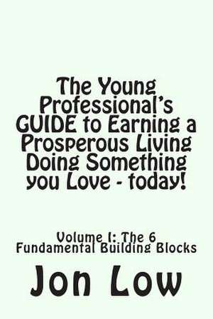 The Young Professional's Guide to Earning a Prosperous Living Doing Something You Love - Today! de MR Jon Low