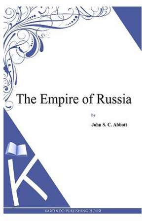 The Empire of Russia de John S. C. Abbott