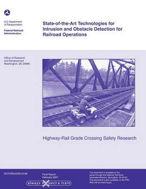 State-Of-The-Art Technologies for Intrusion and Obstacle Detection for Railroad Operations de U. S. Department of Transportation