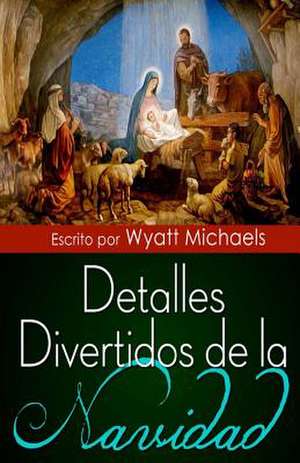 Detalles Divertidos de La Navidad! de Wyatt Michaels