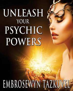 Unleash Your Psychic Powers de Embrosewyn Tazkuvel