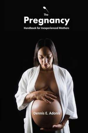 The Pregnancy Handbook for Inexperienced Mothers de Dennis E. Adonis