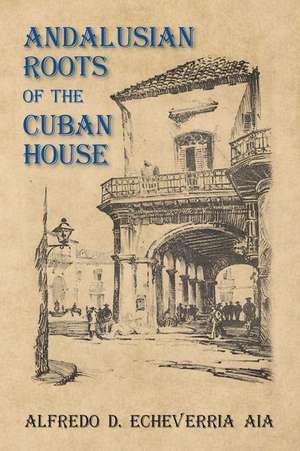 Andalusian Roots of the Cuban House de Alfredo D. Echeverria Aia