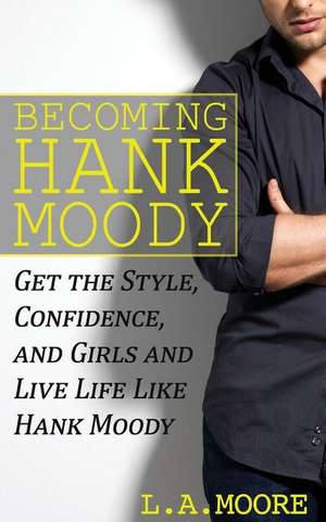 Becoming Hank Moody de L. a. Moore