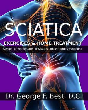 Sciatica Exercises & Home Treatment de Dr George F. Best D. C.