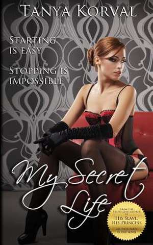 My Secret Life - Moonlighting as a Call Girl de Tanya Korval