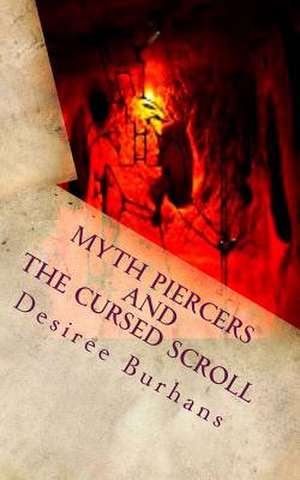 Myth Piercers and the Cursed Scroll de Desiree M. Burhans