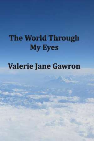 The World Through My Eyes de Valerie Jane Gawron