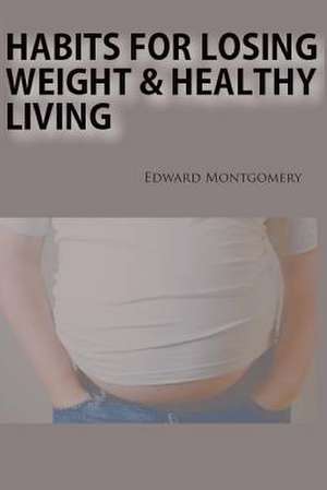 Habits for Losing Weight & Healthy Living de Edward Montgomery