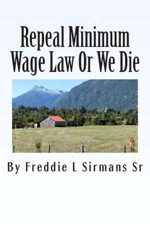 Repeal Minimum Wage Law or We Die de Sirmans Sr, Freddie L.