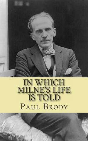 In Which Milne's Life Is Told de Paul Brody