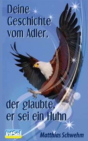 Deine Geschichte Vom Adler, Der Glaubte, Er SEI Ein Huhn de Matthias Schwehm