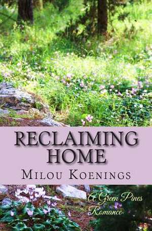 Reclaiming Home, a Green Pines Romance de Milou Koenings