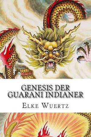 Genesis Der Guarani Indianer de Elke Wuertz