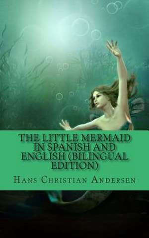 The Little Mermaid in Spanish and English (Bilingual Edition) de Hans Christian Andersen