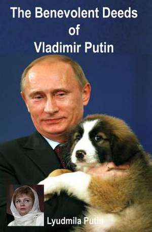 The Benevolent Deeds of Vladimir Putin de Lyudmila Putin