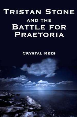 Tristan Stone and the Battle for Praetoria de Crystal Rees