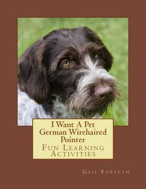 I Want a Pet German Wirehaired Pointer de Gail Forsyth