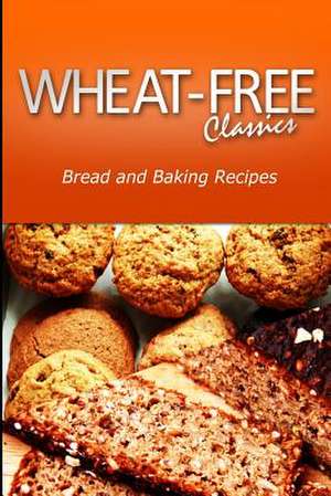 Wheat-Free Classics - Bread and Baking Recipes de Wheat Free Classics Compilations