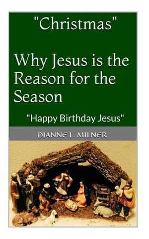 Christmas Why Jesus Is the Reason for the Season de Dianne L. Milner