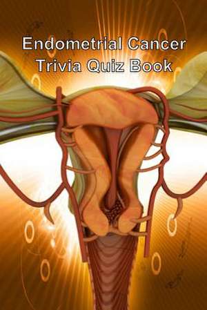 Endometrial Cancer Trivia Quiz Book de Trivia Quiz Book