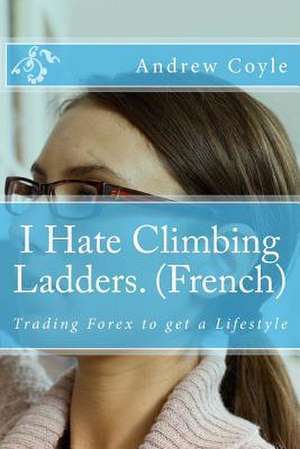 I Hate Climbing Ladders. (French) de Andrew J. Coyle